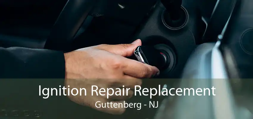 Ignition Repair Replacement Guttenberg - NJ